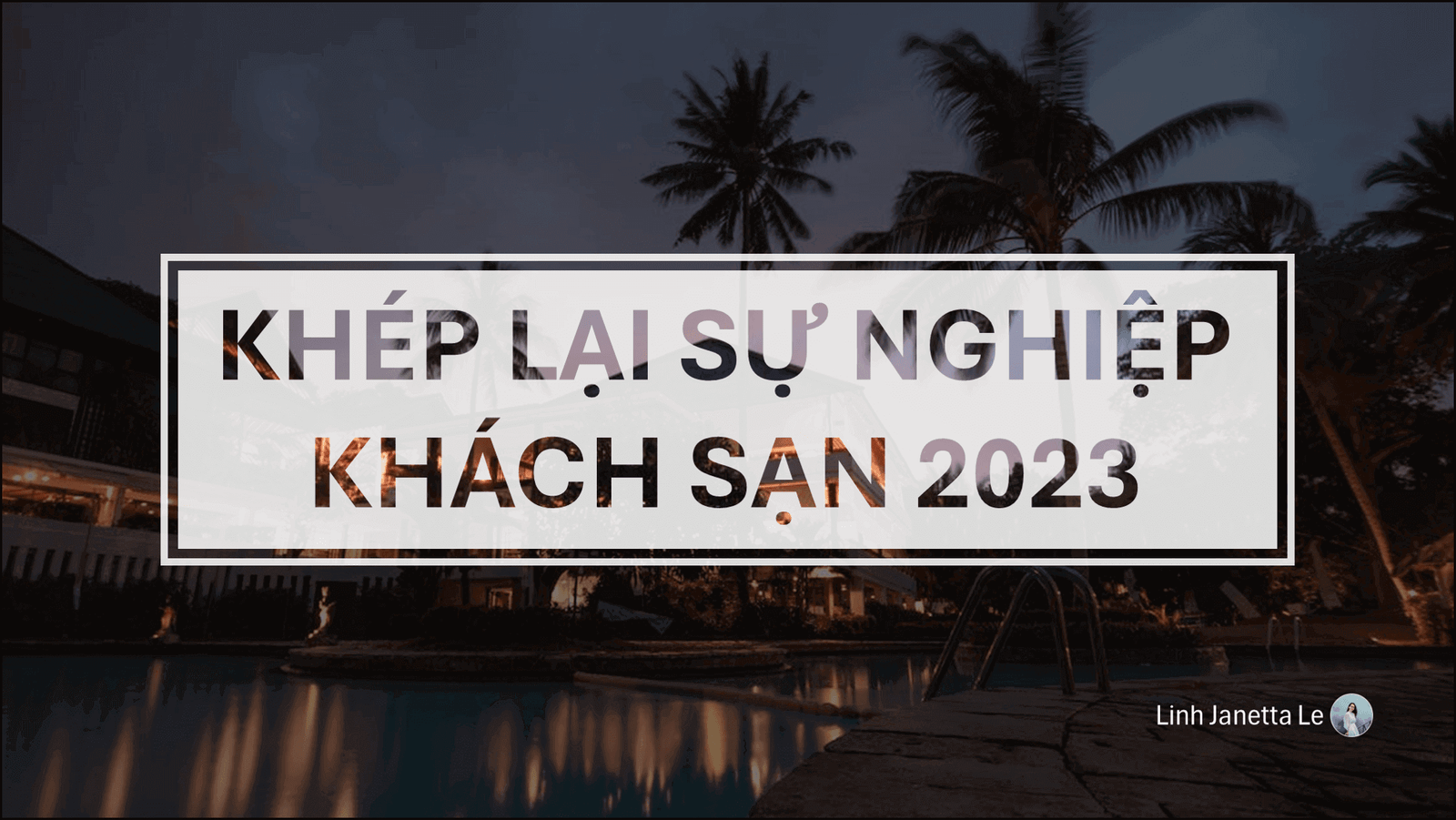 ♡ 2023 Khép Lại Chương Sự Nghiệp Khách Sạn ♡