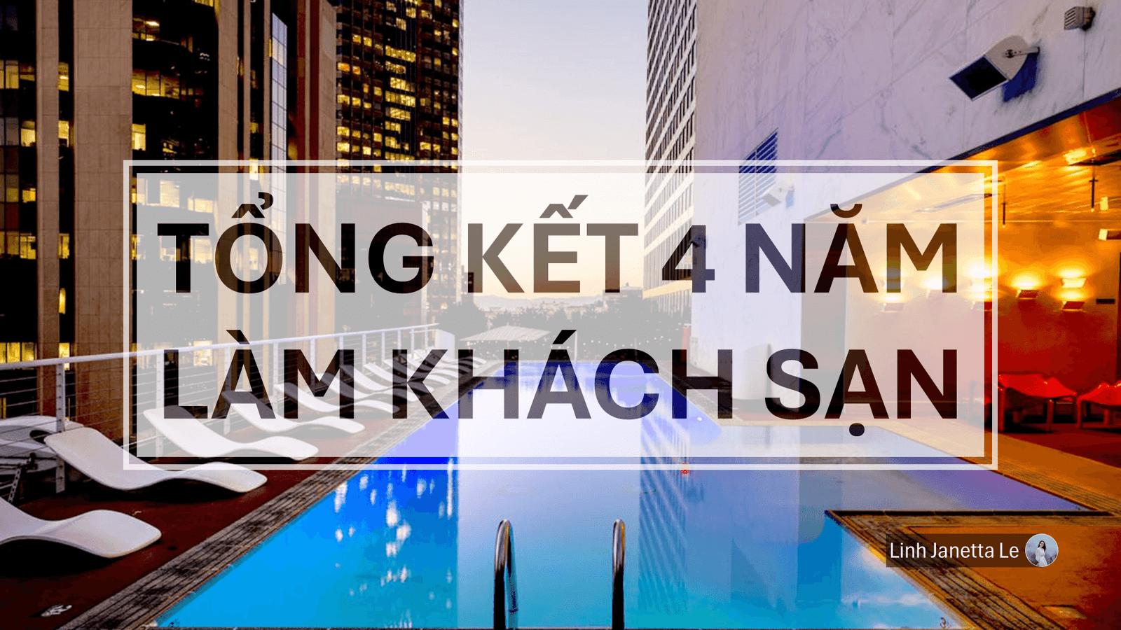 ♡ Tổng Kết 4 Năm Làm Khách Sạn [Phần 1] ♡